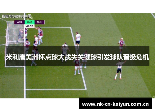 米利唐美洲杯点球大战失关键球引发球队晋级危机
